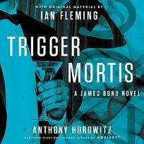 Trigger Mortis by Anthony Horowitz