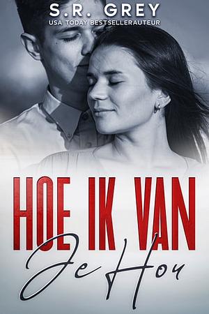 Hoe ik van je hou by S.R. Grey