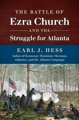 The Battle of Ezra Church and the Struggle for Atlanta by Earl J. Hess