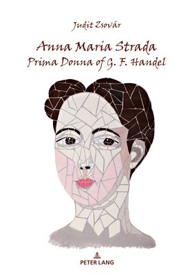 Anna Maria Strada, Prima Donna of G. F. Handel by Judit Zsovár