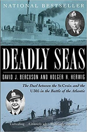Deadly Seas: The Duel Between The St.Croix And The U305 In The Battle Of The Atlantic by Holger H. Herwig, David J. Bercuson