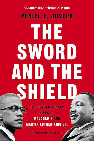 The Sword and the Shield: The Revolutionary Lives of Malcolm X and Martin Luther King Jr. by Peniel E. Joseph