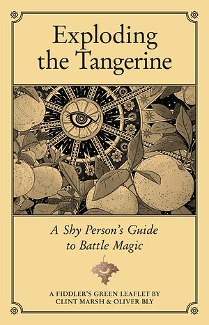 Exploding the Tangerine: A Shy Person's Guide to Battle Magic by Clint Marsh, Oliver Bly