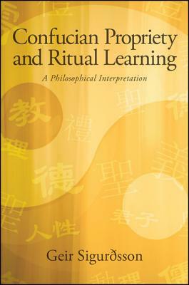 Confucian Propriety and Ritual Learning: A Philosophical Interpretation by Geir Sigurðsson