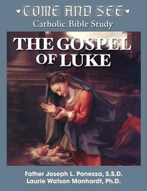 Come and See: The Gospel of Luke by Laurie Manhardt, Fr Joseph L. Ponessa