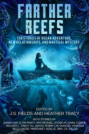 Farther Reefs: Ten Stories of Ocean Adventure, New Relationships, and Nautical Mystery by J.S. Fields, Heather Tracy