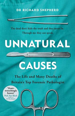 Unnatural Causes: The Life and Many Deaths of Britain's Top Forensic Pathologist by Richard Shepherd