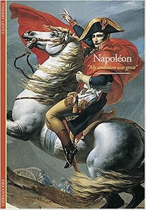 Discoveries: Napoleon: My Ambition Was Great by Thierry Lentz