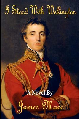 I Stood With Wellington by James Mace