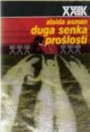 Duga senka prošlosti: kultura sećanja i politika povesti by Aleida Assmann