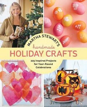 Martha Stewart's Handmade Holiday Crafts: 225 Projects and Year-Round Inspiration for Every Occasion by Martha Stewart