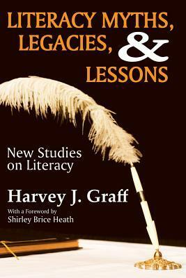 Literacy Myths, Legacies, & Lessons: New Studies on Literacy by Harvey J. Graff, Shirley Heath