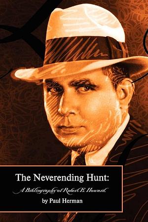 The Neverending Hunt: A Bibliography of Robert E. Howard by Paul Herman