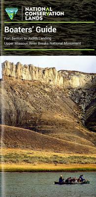 Boater's Guide: Fort Benton to Judith Landing Upper Missouri River Breaks National Monument: Fort Benton to Judith Landing Upper Missouri River Breaks by Bureau of Land Management, Department of the Interior