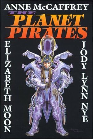 The Planet Pirates by Elizabeth Moon, Jody Lynn Nye, Anne McCaffrey