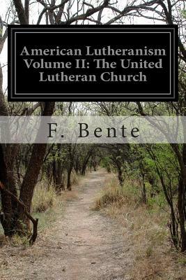 American Lutheranism Volume II: The United Lutheran Church by F. Bente