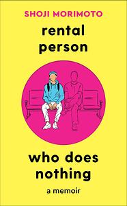 Rental Person Who Does Nothing: a Memoir by Shoji Morimoto