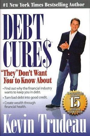 Debt Cures: They Don't Want You to Know About by Kevin Trudeau, Kevin Trudeau