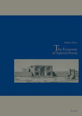 The Economy of Safavid Persia by Willem Floor