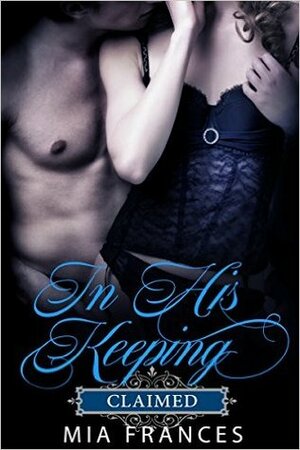 In His Keeping: Claimed by Mia Frances, Mary Vigliante Szydlowski