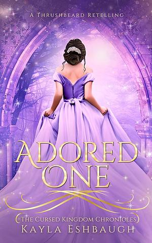 Adored One: A King Thrushbeard Retelling by Kayla Eshbaugh