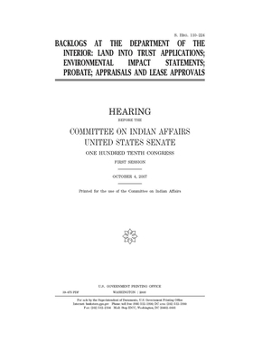 Backlogs at the Department of the Interior: land into trust applications, environmental impact statements, probate, appraisals and lease approvals by United States Congress, United States Senate, Committee On Indian Affairs (senate)