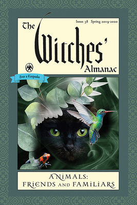 The Witches' Almanac: Issue 38, Spring 2019 to Spring 2020: Animals: Friends and Familiars by 