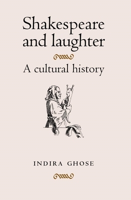 Shakespeare and Laughter: A Cultural History by Indira Ghose