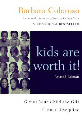 Kids Are Worth It! Revised Edition: Giving Your Child the Gift of Inner Discipline by Barbara Coloroso