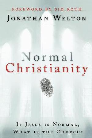 Normal Christianity: If Jesus is Normal, what is the Church? by Jonathan Welton, Jonathan Welton