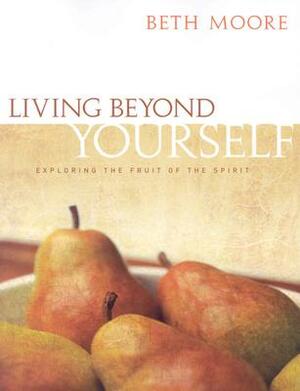 Living Beyond Yourself - Bible Study Book: Exploring the Fruit of the Spirit by Beth Moore