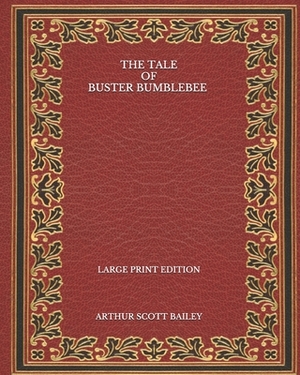 The Tale of Buster Bumblebee - Large Print Edition by Arthur Scott Bailey