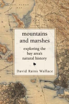 Mountains and Marshes: Exploring the Bay Area's Natural History by David Rains Wallace