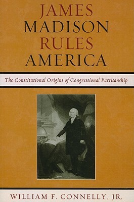 James Madison Rules America: Thpb by William F. Connelly