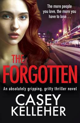 The Forgotten: An absolutely gripping, gritty thriller novel by Casey Kelleher