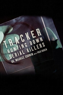 Tracker: Hunting Down Serial Killers by G. Maurice Godwin, Fred Rosen
