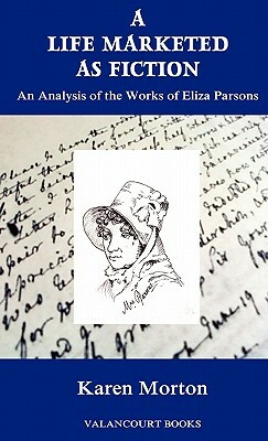 A Life Marketed as Fiction: An Analysis of the Works of Eliza Parsons by Karen Morton
