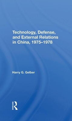 Technology, Defense, and External Relations in China, 19751978 by Harry G. Gelber