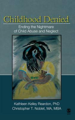 Childhood Denied: Ending the Nightmare of Child Abuse and Neglect by Christopher T. Noblet, Kathleen Kelley Reardon