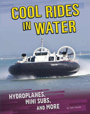 Cool Rides in Water: Hydroplanes, Mini Subs, and More by Tyler Omoth