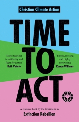 Time to Act: A Resource Book by the Christians in Extinction Rebellion by Jeremy Williams