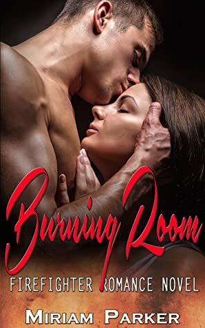 Burning Room: Firefighter Romance Novel by Miriam Parker