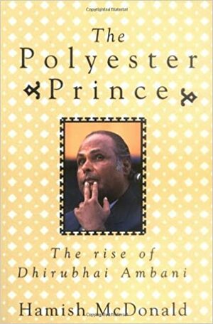 The Polyester Prince: The Rise of Dhirubhai Ambani by Hamish McDonald