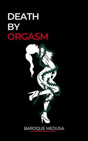 Death by Orgasm by Baroque Medusa