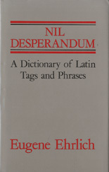 Nil Desperandum: A Dictionary Of Latin Tags And Useful Phrases by Eugene Ehrlich