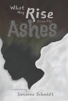 What May Rise From The Ashes by Susanne Schmidt