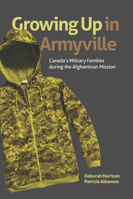 Growing Up in Armyville: Canada's Military Families During the Afghanistan Mission by Patrizia Albanese, Deborah Harrison