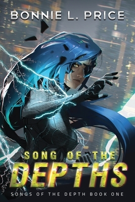 Song of the Depths: A Sci-Fantasy Cyberpunk Thriller by Bonnie L. Price