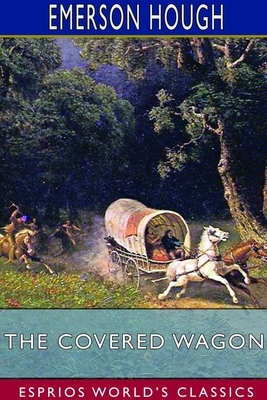 The Covered Wagon (Esprios Classics) by Emerson Hough