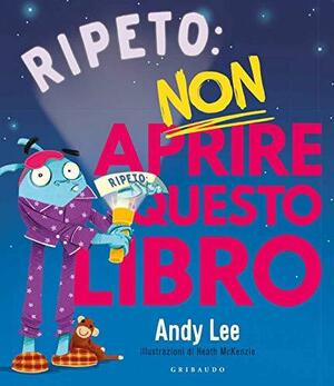 Ripeto non aprire questo libro. Ediz. a colori by Andy Lee